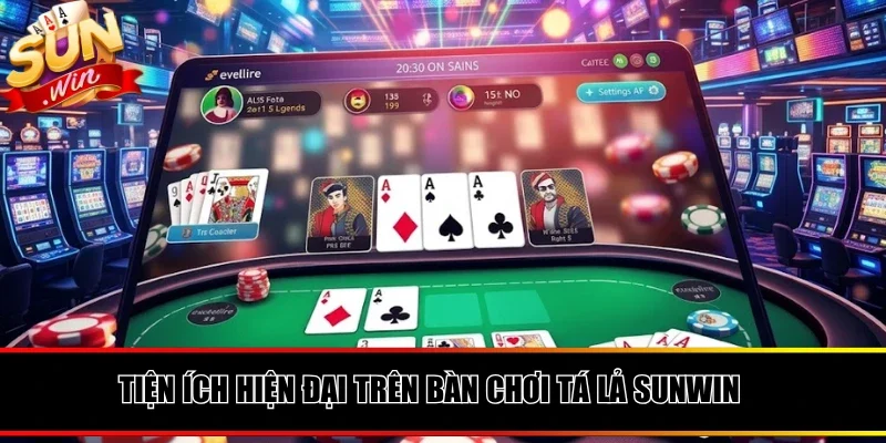 Các tính năng tiện ích hiện đại trên bàn chơi Tá lả SUNWIN