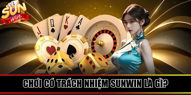 Chơi có trách nhiệm Sunwin là gì?