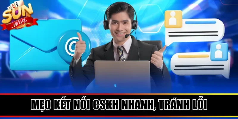 Mẹo kết nối CSKH nhanh, tránh lỗi