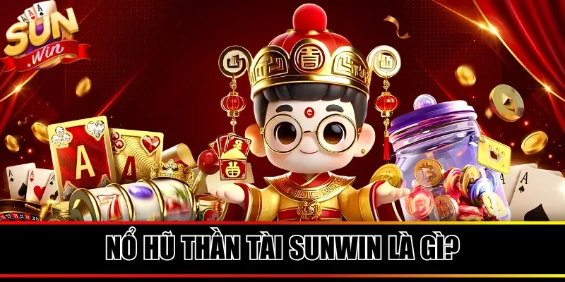 Nổ hũ Thần Tài Sunwin là gì?